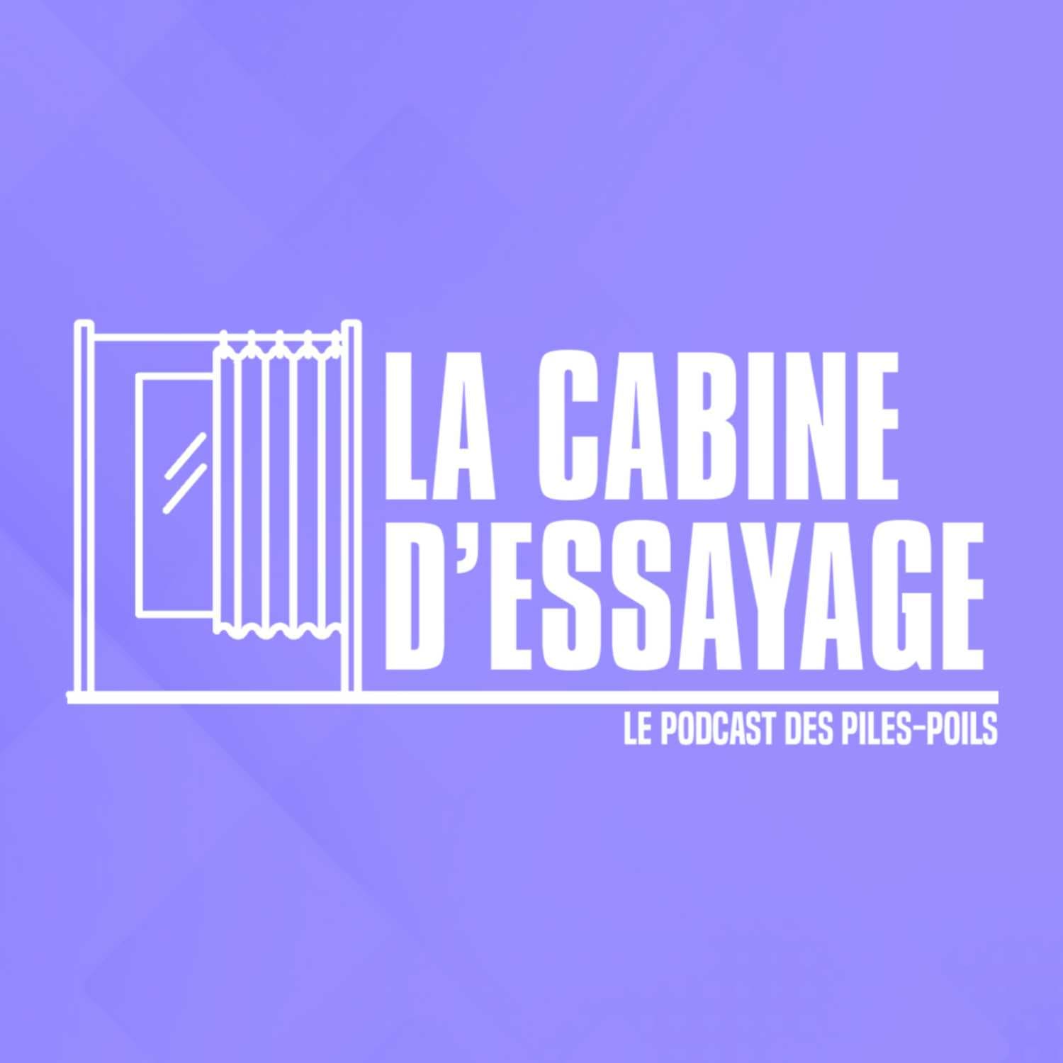 LA CABINE D'ESSAYAGE - LE PODCAST DES PILES-POILS